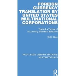 Gray, Dahli Foreign Currency Translation by United States Multinational Corporations: Toward a Theory of Accounting Standard Selection (Routledge Library Editions: Multinationals) Gray, Dahli Foreign Currency Translation by United States Multinational Corporations: Toward a Theory of Accounting Standard Selection (Routledge Library Editions: Multinationals)