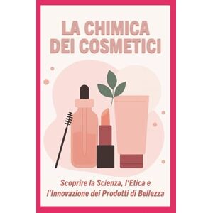Perfvmes, AI La Chimica dei Cosmetici: Scoprire la Scienza, l'Etica e l'Innovazione dei Prodotti di Bellezza per un Benessere Consapevole (I Segreti della Profumeria, Cosmetica e Creatività Olfattiva) Perfvmes, AI La Chimica dei Cosmetici: Scoprire la Scienza, l'Etica e l'Innovazione dei Prodotti di Bellezza per un Benessere Consapevole (I Segreti della Profumeria, Cosmetica e Creatività Olfattiva)