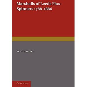 Rimmer, W. G. Marshalls of Leeds Flax-Spinners 1788-1886 (Cambridge Studies in Economic History) Rimmer, W. G. Marshalls of Leeds Flax-Spinners 1788-1886 (Cambridge Studies in Economic History)