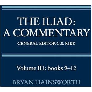 Hainsworth The Iliad: Commentary v3 Bk 9-12: A Commentary: Volume 3, Books 9-12 Hainsworth The Iliad: Commentary v3 Bk 9-12: A Commentary: Volume 3, Books 9-12