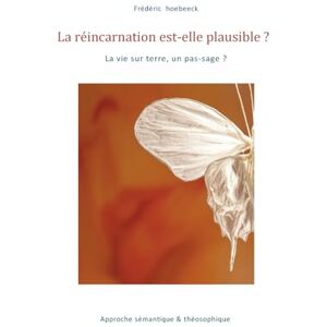 Hoebeeck, Frédéric La réincarnation est-elle plausible ?: la vie sur terre, un pas-sage ? Hoebeeck, Frédéric La réincarnation est-elle plausible ?: la vie sur terre, un pas-sage ?