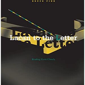 Fink, Bruce Lacan To The Letter: Reading Ecrits Closely Fink, Bruce Lacan To The Letter: Reading Ecrits Closely