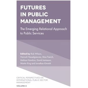Futures in Public Management: The Emerging Relational Approach to Public Services: 8 (Critical Perspectives on International Public Sector Management, 8) Futures in Public Management: The Emerging Relational Approach to Public Services: 8 (Critical Perspectives on International Public Sector Management, 8)