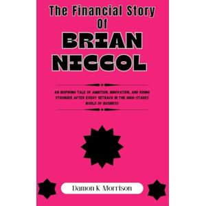 Morrison, Damon K. The Financial Story Of Brian Niccol: An Inspiring Tale of Ambition, Innovation, and Rising Stronger After Every Setback in the High-Stakes World of ... of Ambition, Adversity, and Achievement) Morrison, Damon K. The Financial Story Of Brian Niccol: An Inspiring Tale of Ambition, Innovation, and Rising Stronger After Every Setback in the High-Stakes World of ... of Ambition, Adversity, and Achievement)