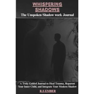Ember, R.S Whispering Shadow: The Unspoken Shadow work Journal Ember, R.S Whispering Shadow: The Unspoken Shadow work Journal