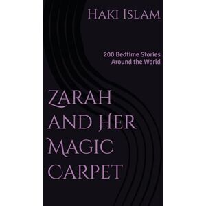 Islam, Haki Zarah and Her Magic Carpet: 200 Bedtime Stories Around the World Islam, Haki Zarah and Her Magic Carpet: 200 Bedtime Stories Around the World