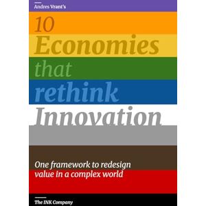 Vrant, Andres 10 Economies that rethink Innovation: One framework to redesign value in a complex world Vrant, Andres 10 Economies that rethink Innovation: One framework to redesign value in a complex world