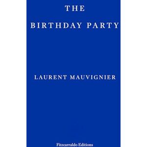 Mauvignier, Laurent The Birthday Party: Laurent Mauvignier Mauvignier, Laurent The Birthday Party: Laurent Mauvignier