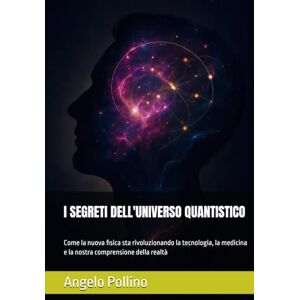 Pollino - Sistemista di Rete, Angelo I SEGRETI DELL'UNIVERSO QUANTISTICO: Come la nuova fisica sta rivoluzionando la tecnologia, la medicina e la nostra comprensione della realtà Pollino - Sistemista di Rete, Angelo I SEGRETI DELL'UNIVERSO QUANTISTICO: Come la nuova fisica sta rivoluzionando la tecnologia, la medicina e la nostra comprensione della realtà