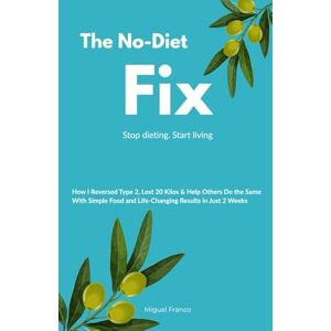 Franco, Miguel The No-Diet Fix: Stop dieting. Start living.: How I Reversed Type 2, Lost 20 Kilos & Help Others Do the Same With Simple Food and Life-Changing Results in Just 2 Weeks Franco, Miguel The No-Diet Fix: Stop dieting. Start living.: How I Reversed Type 2, Lost 20 Kilos & Help Others Do the Same With Simple Food and Life-Changing Results in Just 2 Weeks