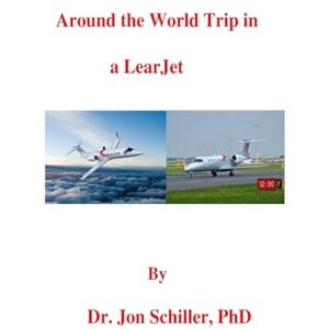 Schiller PhD, Dr. Jon Around the World Trip in a LearJet Schiller PhD, Dr. Jon Around the World Trip in a LearJet