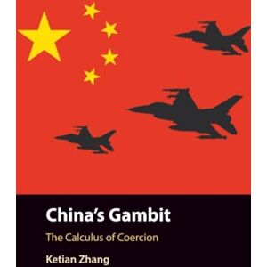 Zhang, Ketian China's Gambit: The Calculus of Coercion Zhang, Ketian China's Gambit: The Calculus of Coercion