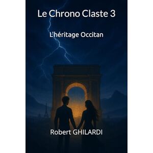 Ghilardi, Robert Le Chrono Claste 3: L'héritage Occitan Ghilardi, Robert Le Chrono Claste 3: L'héritage Occitan