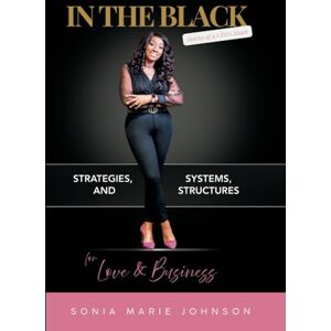 Johnson, Sonia Marie In The Black: Stories of a CEO's Heart: Strategies, Systems, and Structures for Love and Business (In the Black Series) Johnson, Sonia Marie In The Black: Stories of a CEO's Heart: Strategies, Systems, and Structures for Love and Business (In the Black Series)
