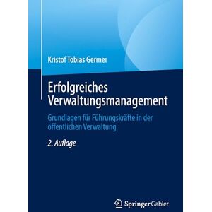 Germer, Kristof Tobias Erfolgreiches Verwaltungsmanagement: Grundlagen für Führungskräfte in der öffentlichen Verwaltung Germer, Kristof Tobias Erfolgreiches Verwaltungsmanagement: Grundlagen für Führungskräfte in der öffentlichen Verwaltung