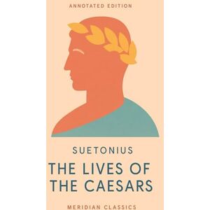 Suetonius The Lives of the Caesars (Meridian Classics Annotated Edition) Suetonius The Lives of the Caesars (Meridian Classics Annotated Edition)