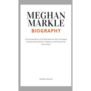 Henson, Sheldon MEGHAN MARKLE BIOGRAPHY: The Untold Story Of A Bold Woman Who Changed The Monarchy, Broke Traditions, And Found Her Own Voice Henson, Sheldon MEGHAN MARKLE BIOGRAPHY: The Untold Story Of A Bold Woman Who Changed The Monarchy, Broke Traditions, And Found Her Own Voice