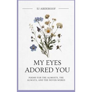 Abderoof, SJ My Eyes Adored You: For the Almosts, The Always, And the Never-Weres Abderoof, SJ My Eyes Adored You: For the Almosts, The Always, And the Never-Weres