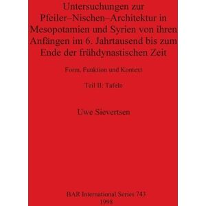 Sievertsen, Uwe Untersuchungen zur Pfeiler-Nischen-Architektur in Mesopotamien und Syrien von ihren Anfängen im 6. Jahrtausend bis zum Ende der frühdynastischen Zeit Teil II: Tafein Sievertsen, Uwe Untersuchungen zur Pfeiler-Nischen-Architektur in Mesopotamien und Syrien von ihren Anfängen im 6. Jahrtausend bis zum Ende der frühdynastischen Zeit Teil II: Tafein