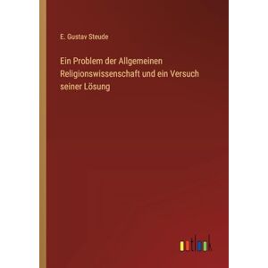 Steude, E Gustav Ein Problem der Allgemeinen Religionswissenschaft und ein Versuch seiner Lösung Steude, E Gustav Ein Problem der Allgemeinen Religionswissenschaft und ein Versuch seiner Lösung