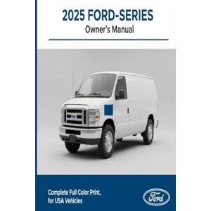 Ford Motor Company 2025 FORD E-SERIES Owner's Manual: Complete Full Color Print, for USA Vehicles Ford Motor Company 2025 FORD E-SERIES Owner's Manual: Complete Full Color Print, for USA Vehicles
