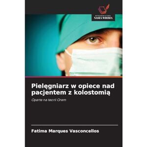 Marques Vasconcellos, Fatima Pielęgniarz w opiece nad pacjentem z kolostomią: Oparte na teorii Orem Marques Vasconcellos, Fatima Pielęgniarz w opiece nad pacjentem z kolostomią: Oparte na teorii Orem