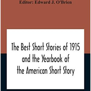 J O'Brien, Edward The Best Short Stories Of 1915 And The Yearbook Of The American Short Story J O'Brien, Edward The Best Short Stories Of 1915 And The Yearbook Of The American Short Story