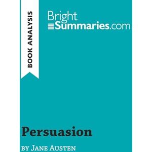 Summaries, Bright Persuasion by Jane Austen (Book Analysis): Detailed Summary, Analysis and Reading Guide (BrightSummaries.com) Summaries, Bright Persuasion by Jane Austen (Book Analysis): Detailed Summary, Analysis and Reading Guide (BrightSummaries.com)