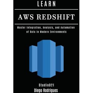 Rodrigues, Diego LEARN AWS REDSHIFT: Master Integration, Analysis, and Automation of Data in Modern Environments (Data Extreme USA) Rodrigues, Diego LEARN AWS REDSHIFT: Master Integration, Analysis, and Automation of Data in Modern Environments (Data Extreme USA)