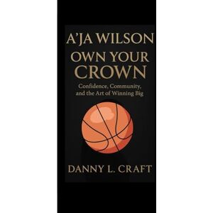 Craft A’JA WILSON: Own Your Crown Confidence, Community, and the Art of Winning Big Craft A’JA WILSON: Own Your Crown Confidence, Community, and the Art of Winning Big