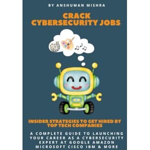 Mishra, Anshuman Crack Cybersecurity Jobs: Insider Strategies to Get Hired by Top Tech Companies (Job Ready in 24 Hours: Crack Interviews in Every Sector) Mishra, Anshuman Crack Cybersecurity Jobs: Insider Strategies to Get Hired by Top Tech Companies (Job Ready in 24 Hours: Crack Interviews in Every Sector)