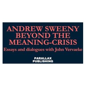 Sweeny, Andrew Beyond the Meaning Crisis: Essays and dialogues with John Veraeke Sweeny, Andrew Beyond the Meaning Crisis: Essays and dialogues with John Veraeke