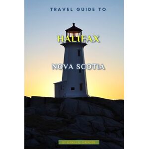 K. Grinder, Daniel Travel Guide To Halifax, Nova Scotia: Unforgettable Memories Awaits! K. Grinder, Daniel Travel Guide To Halifax, Nova Scotia: Unforgettable Memories Awaits!