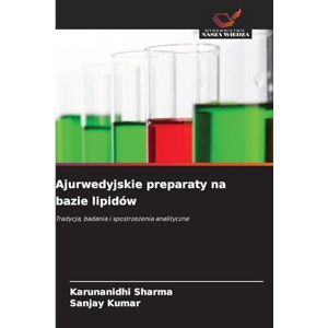 Sharma, Karunanidhi Ajurwedyjskie preparaty na bazie lipidów: Tradycja, badania i spostrze¿enia analityczne Sharma, Karunanidhi Ajurwedyjskie preparaty na bazie lipidów: Tradycja, badania i spostrze¿enia analityczne