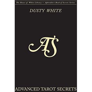 White, Dusty Advanced Tarot Secrets: Volume 2 (Aphrodite's Book of Secrets) White, Dusty Advanced Tarot Secrets: Volume 2 (Aphrodite's Book of Secrets)