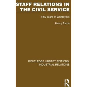 Parris, Henry Staff Relations in the Civil Service: Fifty Years of Whitleyism (Routledge Library Editions: Industrial Relations) Parris, Henry Staff Relations in the Civil Service: Fifty Years of Whitleyism (Routledge Library Editions: Industrial Relations)