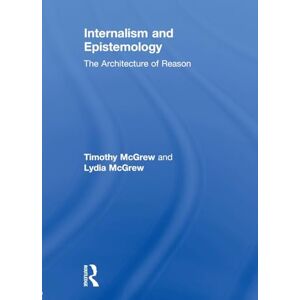 McGrew, Timothy Internalism and Epistemology: The Architecture of Reason (Routledge Studies in Contemporary Philosophy) McGrew, Timothy Internalism and Epistemology: The Architecture of Reason (Routledge Studies in Contemporary Philosophy)
