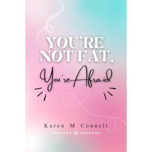 Connell, Karen M You're Not Fat You're Afraid Connell, Karen M You're Not Fat You're Afraid