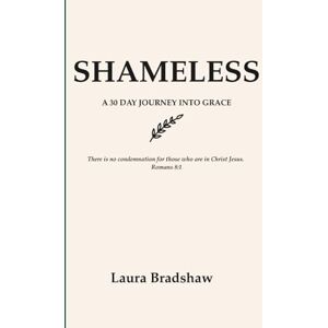 Bradshaw, Laura SHAMELESS: A 30 DAY JOURNEY INTO GRACE Bradshaw, Laura SHAMELESS: A 30 DAY JOURNEY INTO GRACE