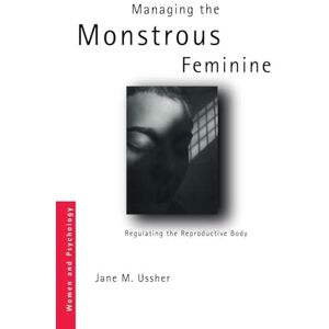 Ussher, Jane M. M. Managing the Monstrous Feminine: Regulating the Reproductive Body (Women and Psychology) Ussher, Jane M. M. Managing the Monstrous Feminine: Regulating the Reproductive Body (Women and Psychology)