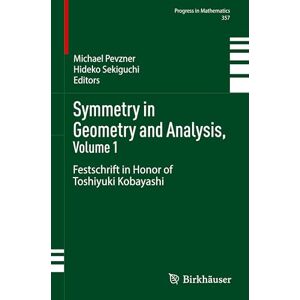 Symmetry in Geometry and Analysis, Volume 1: Festschrift in Honor of Toshiyuki Kobayashi: 357 (Progress in Mathematics, 357) Symmetry in Geometry and Analysis, Volume 1: Festschrift in Honor of Toshiyuki Kobayashi: 357 (Progress in Mathematics, 357)