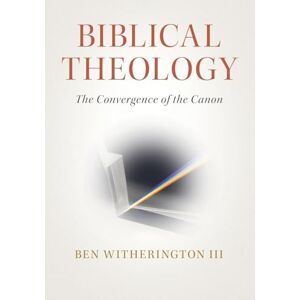 Witherington III, Ben Biblical Theology: The Convergence of the Canon Witherington III, Ben Biblical Theology: The Convergence of the Canon