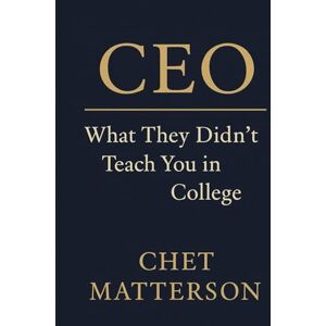 Matterson, Chet CEO: What They Didn’t Teach You in College (Chet Matterson's Total Managment Series) Matterson, Chet CEO: What They Didn’t Teach You in College (Chet Matterson's Total Managment Series)