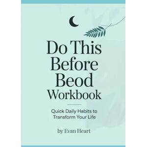 Heart, Evan Do This Before Bed Workbook: Quick Daily Habits to Transform Your Life Heart, Evan Do This Before Bed Workbook: Quick Daily Habits to Transform Your Life