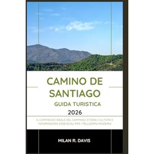 Davis, Milan R. Camino de Santiago guida turistica 2026: Il compagno ideale del Cammino: storia, cultura e informazioni essenziali per i pellegrini moderni Davis, Milan R. Camino de Santiago guida turistica 2026: Il compagno ideale del Cammino: storia, cultura e informazioni essenziali per i pellegrini moderni