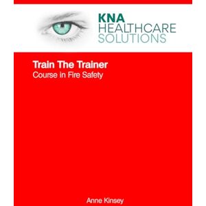Kinsey, Ms Anne Train The Trainer Course in Fire Safety Kinsey, Ms Anne Train The Trainer Course in Fire Safety