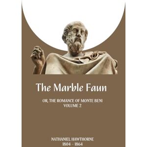 Hawthorne, Nathaniel The Marble Faun (illustrated): Or, The Romance of Monte Beni Volume 2 Hawthorne, Nathaniel The Marble Faun (illustrated): Or, The Romance of Monte Beni Volume 2