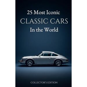 Vault, The Car 25 Most Iconic Classic Cars in the World: A Collector’s Edition Gift for Classic Car Guys & Enthusiasts Vault, The Car 25 Most Iconic Classic Cars in the World: A Collector’s Edition Gift for Classic Car Guys & Enthusiasts