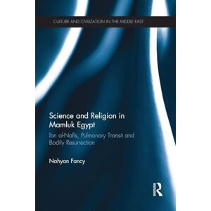 Fancy, Nahyan Science and Religion in Mamluk Egypt: Ibn al-Nafis, Pulmonary Transit and Bodily Resurrection (Culture and Civilization in the Middle East) Fancy, Nahyan Science and Religion in Mamluk Egypt: Ibn al-Nafis, Pulmonary Transit and Bodily Resurrection (Culture and Civilization in the Middle East)