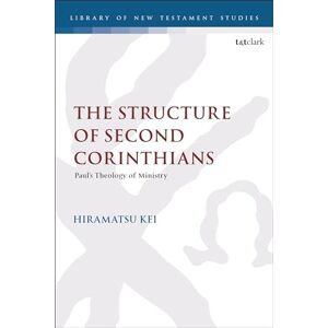 Hiramatsu, Kei Structure of Second Corinthians, The: Paul’s Theology of Ministry (The Library of New Testament Studies) Hiramatsu, Kei Structure of Second Corinthians, The: Paul’s Theology of Ministry (The Library of New Testament Studies)